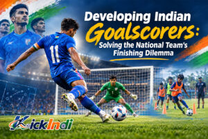 Developing Indian Goalscorers: Solving the National Team’s Finishing Dilemma
